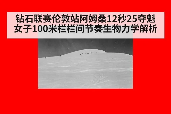 钻石联赛伦敦站阿姆桑12秒25夺魁 女子100米栏栏间节奏生物力学解析
